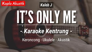 Its Only Me KARAOKE KENTRUNG  BASS  Kaleb J Keroncong Modern  Koplo Akustik [upl. by Iona]