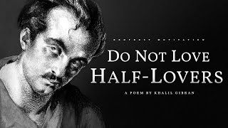 Do Not Love Half Lovers – Khalil Gibran Powerful Life Poetry [upl. by Florence212]