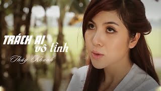 TRÁCH AI VÔ TÌNH  THÚY KHANH  MV OFFICIAL  Bạn tình ơi dẫu gì cũng xa nhau rồi [upl. by Amla459]