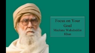 Focus On Your Goal  Maulana Wahiduddin Khan [upl. by Ilocin]