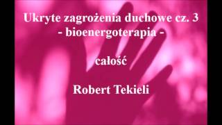 Ukryte zagrożenia duchowe cz 3  bioenergoterapia  Robert Tekieli audio [upl. by Esorlatsyrc278]