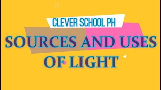 SOURCES AND USES OF LIGHT  CLEVER SCHOOL PH [upl. by Ahsienal]