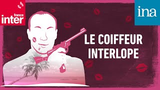 LOpération Psychosetoujours  E1346  Le Coiffeur interlope I Podcast INA [upl. by Ardni]