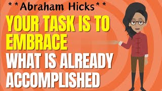 Abraham Hicks  Your Task is to Embrace What is Already Accomplished  Law Of Attraction 2024 [upl. by Bouton]