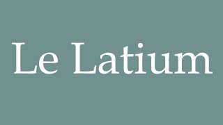 How to Pronounce Le Latium Latium Correctly in French [upl. by Larred]