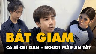 Bắt tạm giam ca sĩ Chi Dân người mẫu An Tây và cô tiên Trúc Phương [upl. by Schechter]