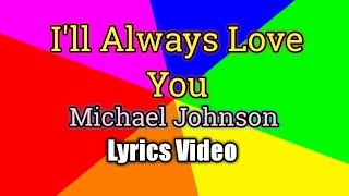 Ill Always Love You Lyrics Video  Michael Johnson [upl. by Nodnalb685]