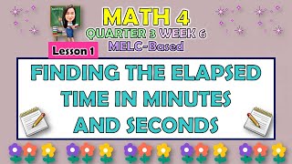 MATH 4  QUARTER 3 WEEK 6 LESSON 1  FINDING THE ELAPSED TIME IN MINUTES AND SECONDS  MELCBASED [upl. by Ecnahc]