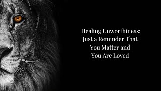 S4 Ep 6 Healing Unworthiness Just a Reminder That You Matter and You Are Loved [upl. by Llyrad]