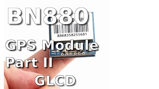 BN 880 GPS Module  Part II  GLCD Module [upl. by Hoashis]