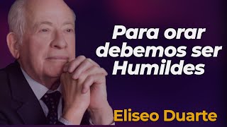 🙏 PARA ORAR DEBEMOS SER HUMILDES  PASTOR ELISEO DUARTE [upl. by Serge]