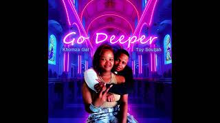 Toy Souljah ft Khomza Gal  Go Deeper [upl. by Jamima]