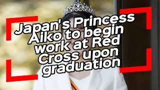 Japans Princess Aiko to begin work at Red Cross upon graduation [upl. by Delastre]