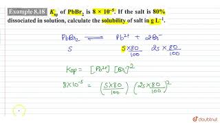 Ksp of PbBr2 is 8 xx 105 If the salt is 80 dissociated in solution calculat the sol [upl. by Calvo]