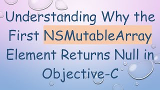 Understanding Why the First NSMutableArray Element Returns Null in ObjectiveC [upl. by Leugim]