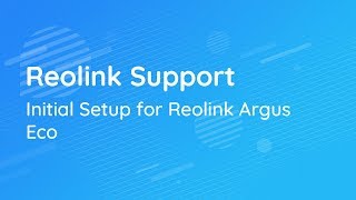 Reolink Support  Initial Setup for Reolink Argus Eco via Reolink App [upl. by Arremat]