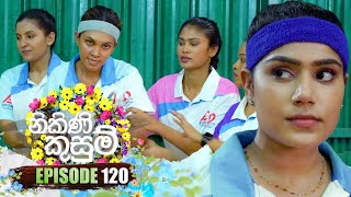 Nikini Kusum නිකිණි කුසුම්  Episode 120  05th March 2024 [upl. by Nimsaj750]