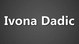 How To Pronounce Ivona Dadic [upl. by Alvis968]