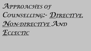 APPROACHES OF COUNSELLING DIRECTIVENONDIRECTIVE AND ECLECTIC [upl. by Shirah]