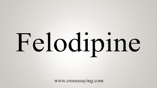 How To Say Felodipine [upl. by Malloy672]