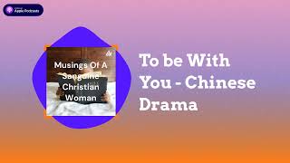 To Be With You  Chinese Drama Musings KukanDrama [upl. by Eri239]