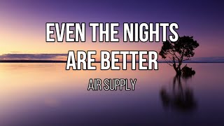 Air Supply  Even the Nights Are Better Lyrics [upl. by Madlin]