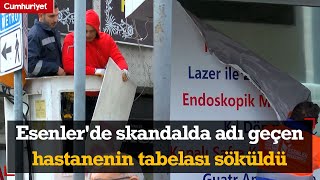 Esenlerde skandalda adı geçen hastanenin tabelası söküldü [upl. by Sosanna]