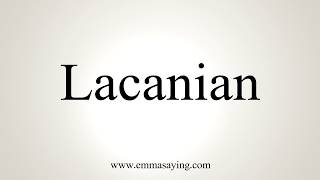 How To Pronounce Lacanian [upl. by Akiehs]