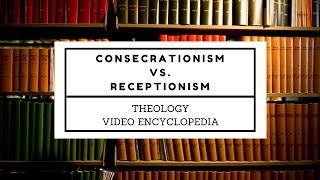 Consecrationism and Receptionism [upl. by Lanti]