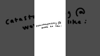 Catastrophizing [upl. by Nirek]