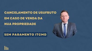 Cancelamento de usufruto na venda da nua propriedade  sem pagamento de ITCMD [upl. by Armil]