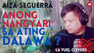 ANONG NANGYARI SA ATING DALAWA  AIZA SEGUERRA Cover Song 🎵 music viral trending lafuelcovers [upl. by Greggs562]