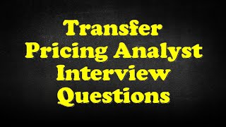 Transfer Pricing Analyst Interview Questions [upl. by Whelan]