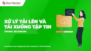 Selenium Webdriver Xử lý tải lên và tải xuống tập tin trong Selenium  Test Mentor [upl. by Stacy]