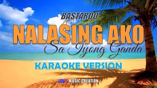 BASTARDO  Nalalasing Ako Sa Iyong Ganda  KARAOKE VERSION [upl. by Stodder]