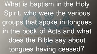 What is baptism in the Holy Spirit who were the various groups in Acts and have tongues ceased [upl. by Leighton279]