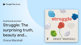 Struggle The surprising truth beauty and… by Grace Marshall · Audiobook preview [upl. by Granniah]