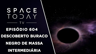 Descoberto Buraco Negro de Massa Intermediária  Space Today TV Ep604 [upl. by Aennyl]