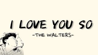 I LOVE YOU SO  THE WALTERS LYRICS  LIRIK [upl. by Esinert]