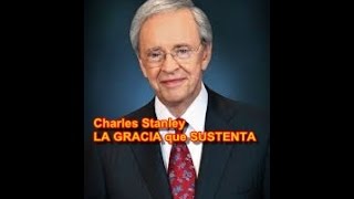 Charles Stanley LA GRACIA que SUSTENTA [upl. by Yc668]