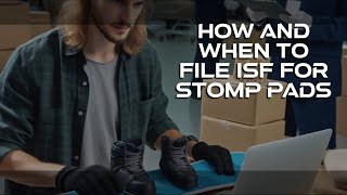 How And When To File ISF For Stomp Pads [upl. by Adnar]