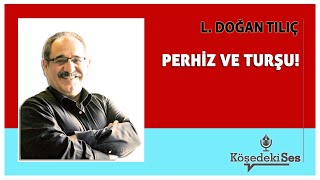 LDOĞAN TILIÇ  quotPERHİZ VE TURŞUquot  Köşe Yazısı Dinle [upl. by Derk]