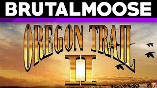 Oregon Trail II  brutalmoose [upl. by Creigh]