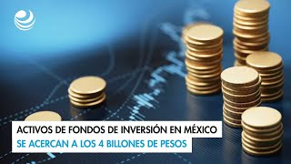 Activos de fondos de inversión en México se acercan a los 4 billones de pesos [upl. by Sneed]