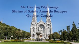 Sainte Anne de Beaupre Shrine in Quebec Canada  My Healing Pilgrimage [upl. by Neeloj]