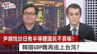 【財經週末趴】尹錫悅訪日救半導體國民不買帳！ 韓國GDP難再追上台灣？ 20230325 [upl. by Meil267]