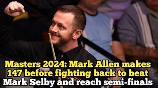 Masters 2024 Mark Allen makes 147 before fighting back to beat Mark Selby and reach semifinals [upl. by Alameda]