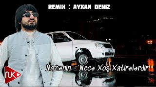 Nazenin  Nece Xos Xatirelerdir 2024 Remix  Ayxan Deniz [upl. by Hardner]