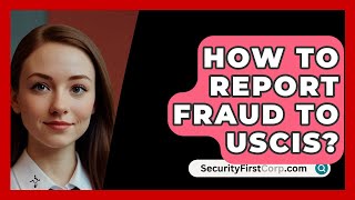 How To Report Fraud To USCIS  SecurityFirstCorpcom [upl. by Ardeid]