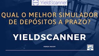 Qual o Melhor Simulador de Depósitos a Prazo YieldScanner  Renda Maior [upl. by Yereffej]